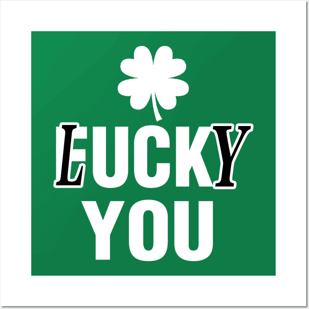 Lucky You Funny St Patricks Day Wall Art by raeex